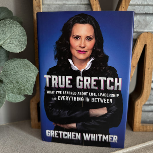 True Gretch: What I've Learned About Life, Leadership by Gretchen Whitmer